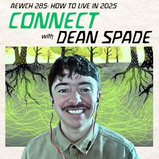 AEWCH 285: HOW TO LIVE IN 2025: CONNECT with DEAN SPADE