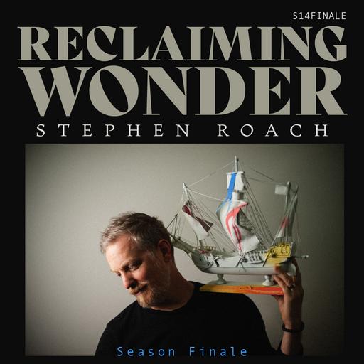S14 Reclaiming Wonder Finale with Stephen Roach