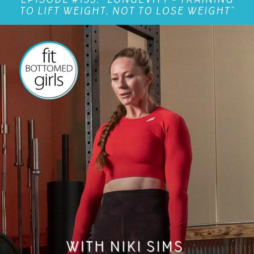 Ep 153: “Longevity = Training to Lift Weight, Not to Lose Weight” with Niki Sims