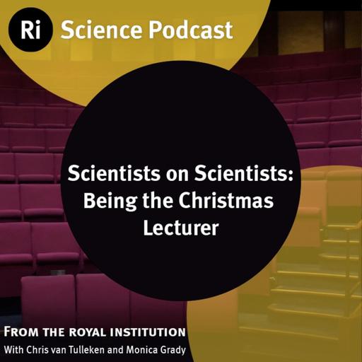 Scientists on Scientists: Being the Christmas Lecturer - with Chris van Tulleken and Monica Grady
