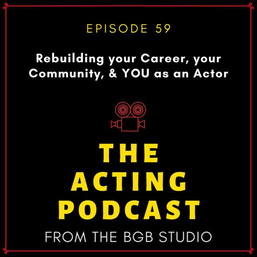 Ep. 59: Rebuilding your Career, your Community, & YOU as an Actor