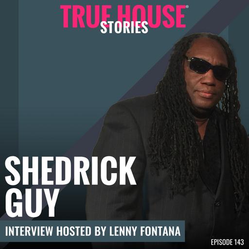 Shedrick Guy interview podcast hosted by Lenny Fontana # 143 - True House Stories®