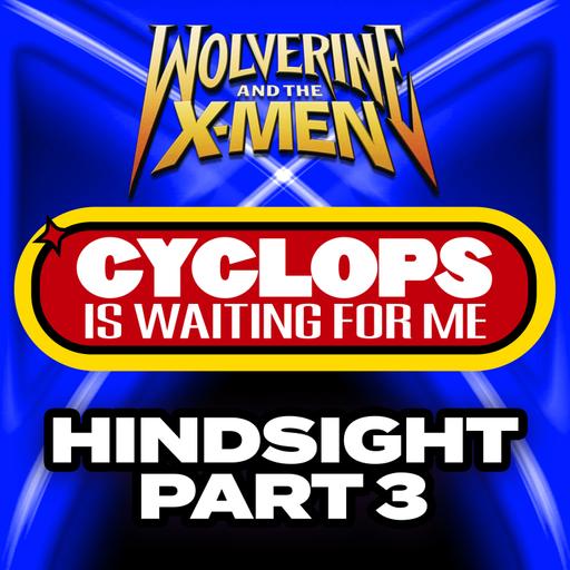 "Hindsight: Part 3" Ep. 3 - Cyclops is Waiting for Me - A Wolverine and the X-Men Recap Podcast