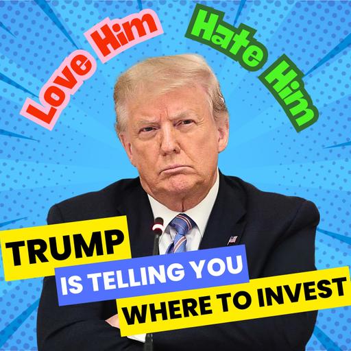 Love Him or Hate Him, Trump Is Telling You Where to Invest