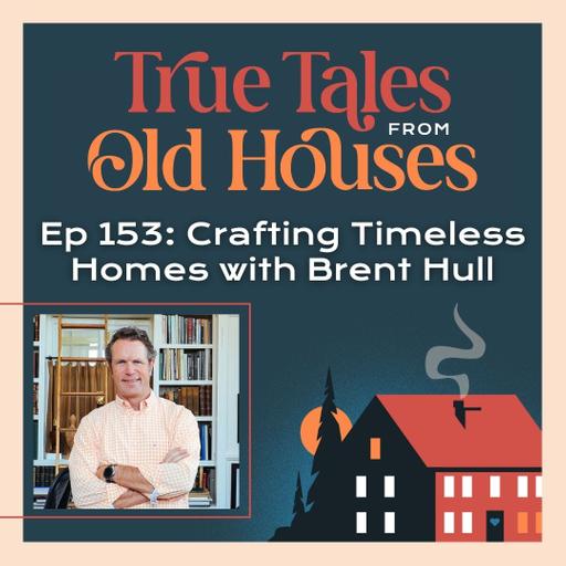 153: Crafting Timeless Homes with Brent Hull