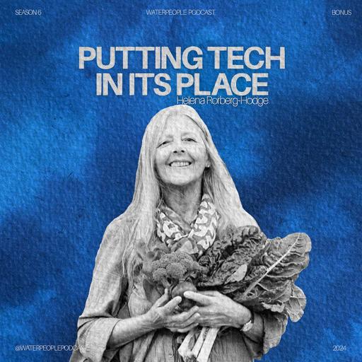 Putting Tech in its Place with Helena Norberg-Hodge + friends