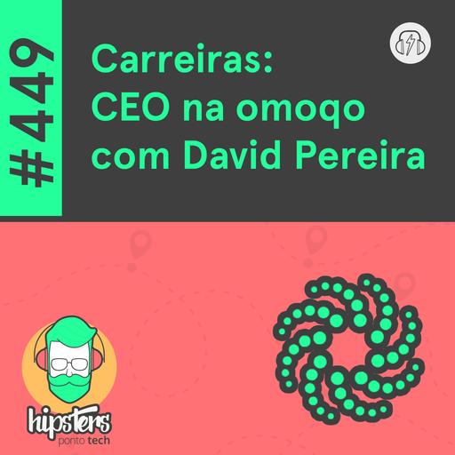 Carreiras: CEO na omoqo, com David Pereira – Hipsters Ponto Tech #449