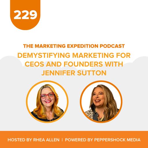 Demystifying Marketing for CEOs and Founders with Jennifer Sutton | Marketing Expedition Podcast