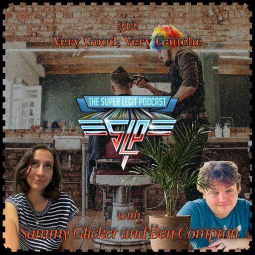 312 - Very Good, Very Gauche (with Ben Compton and Sammy Glicker)