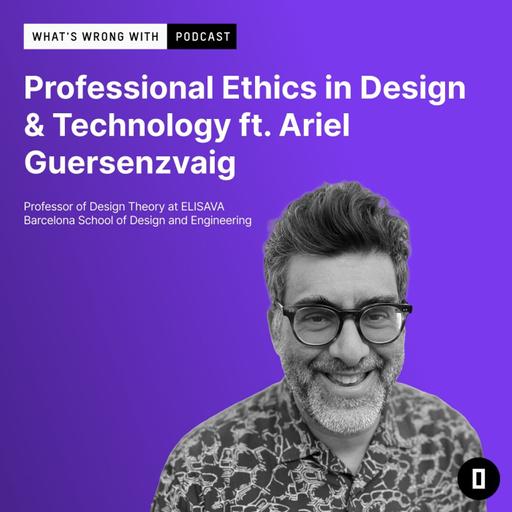 A Conversation About Ethics, Technology, and Design ft. Ariel Guersenzvaig