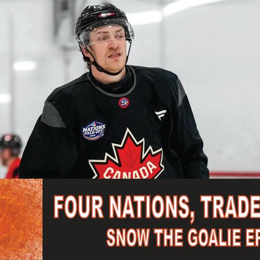 Four Nations, Trade Frenzy? - Snow The Goalie Ep. 260