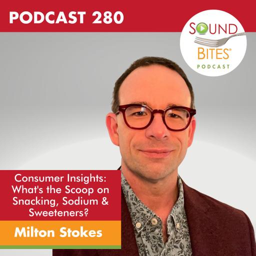 280: Consumer Insights: What's the Scoop on Snacking, Sodium & Sweeteners? – Milton Stokes