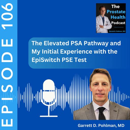106: The Elevated PSA Pathway and My Initial Experience with the EpiSwitch PSE Test - Garrett D. Pohlman, MD