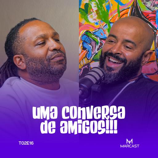 UMA CONVERSA DE AMIGOS!!! (c/ NERGE DECKER) | MARCAST T02E15