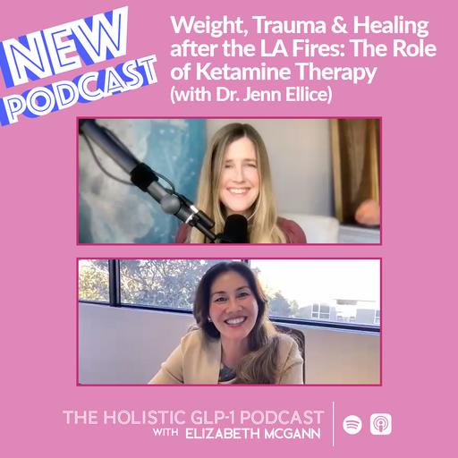 #43 - Weight, Trauma & Healing after the LA Fires: The Role of Ketamine Therapy (with Dr. Jenn Ellice)