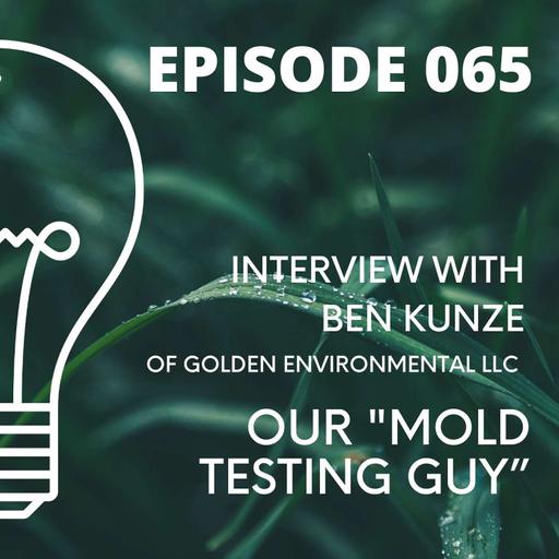 065 - Interview with our "Mold Testing Guy" - Ben Kunze of Golden Environmental LLC