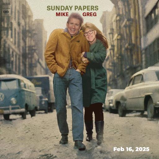 Sunday Papers w/ Greg and Mike Ep: 252 2/16/25