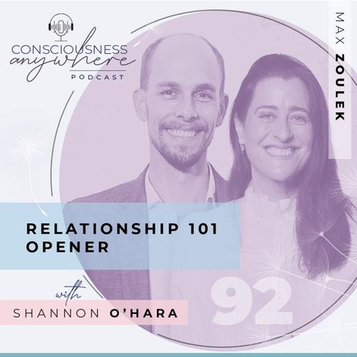 E92: Relationship 101 Opener | Consciousness Anywhere Podcast: Shannon O’Hara & Max Zoulek