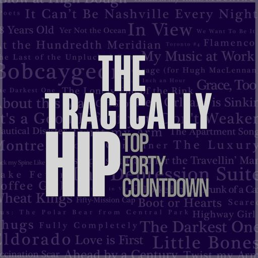 The Tragically Hip Top Forty Countdown: Song Thirty-Four - Tyler from Etobicoke