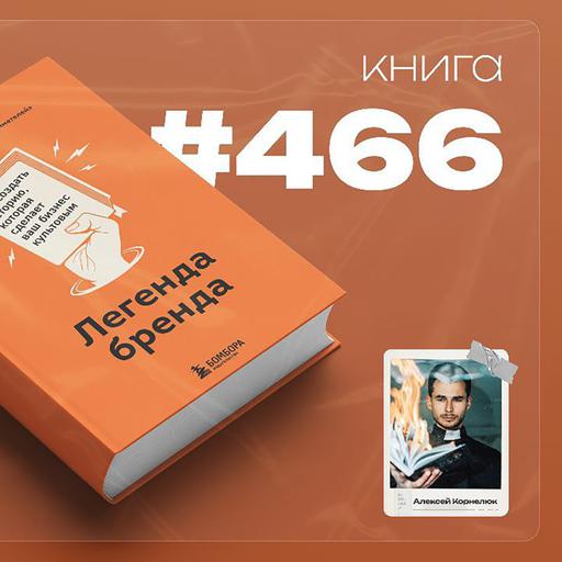 Книга #466 - Легенда бренда. Как создать историю, которая сделает ваш бизнес культовым.
