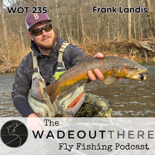 WOT 235: Frank Landis - Part 1. Switching Leaders and Dry Fly Techniques in Pennsylvania