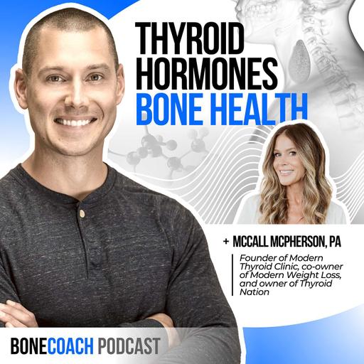 #141: Thyroid, Bones, & Hormones. The Effective Unconventional Approach This Modern Thyroid Clinic Is Taking w/ McCall McPherson, PA + BoneCoach™ Osteoporosis & Osteopenia