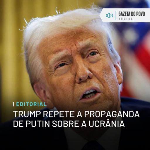 Editorial: Trump repete a propaganda de Putin sobre a Ucrânia