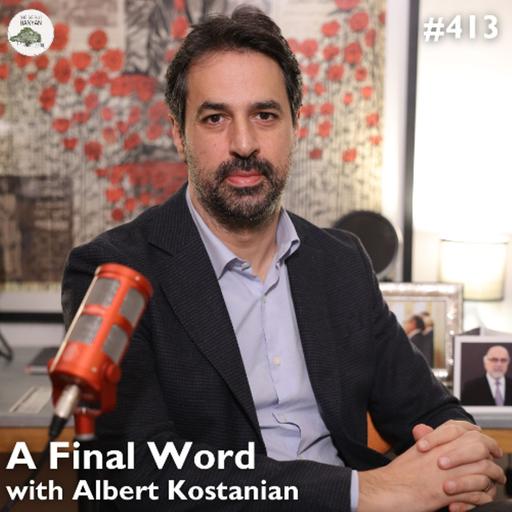 ALBERT KOSTANIAN - A Final Word (Ep.413)