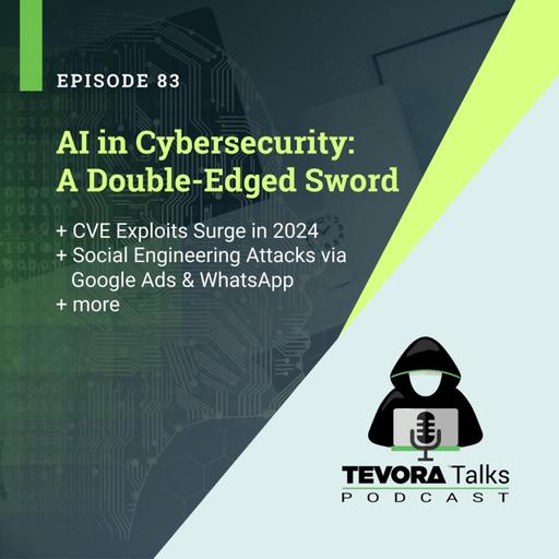 83 - AI in Cybersecurity: A Double-Edge Sword + CVE Exploits + Social Engineering Attacks + more