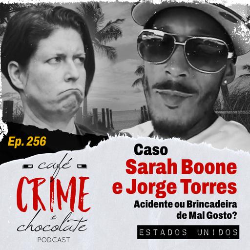 256 - Caso Sarah Boone e Jorge Torres - Acidente ou Brincadeira de Mau Gosto Resultando em Assassinato?| EUA