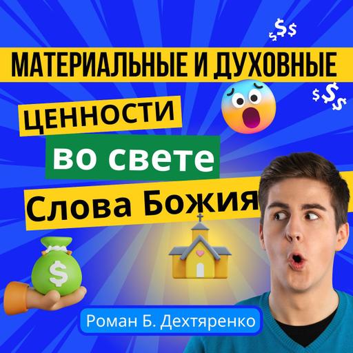 1. Материальные и духовные ценности во свете Слова Божия — Роман Б. Дехтяренко