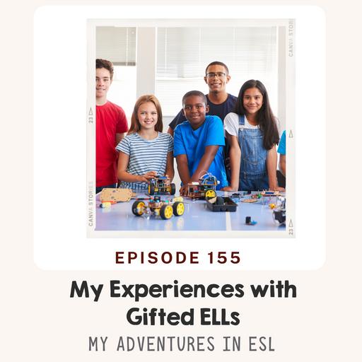 EP 155 My thoughts and experiences about Gifted ELLs