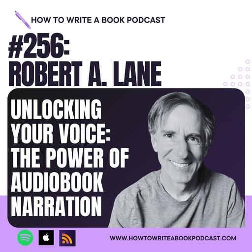256: Unlocking Your Voice: The Power of Audiobook Narration with Robert A. Lane