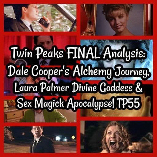 Twin Peaks FINAL Analysis: Dale Cooper's Alchemy Journey, Laura Palmer Divine Goddess & Sex Magick Apocalypse! TP55