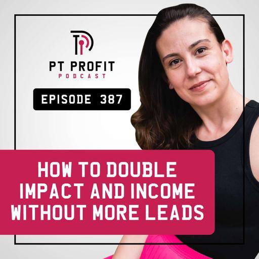 How to Double Impact and Income without More Leads