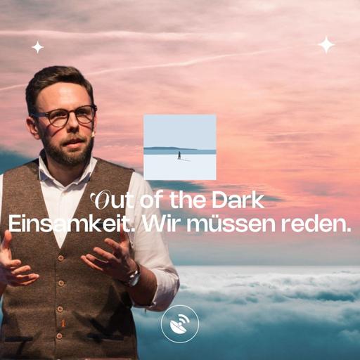 Out of the dark - Einsamkeit. Wir müssen reden.
