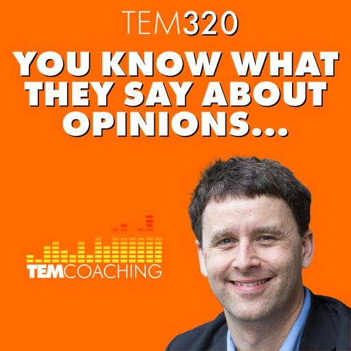 TEM320: You Know What They Say About Opinions...
