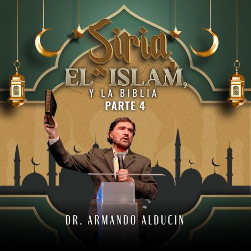 Siria, el Islam y la Biblia - Parte 4 | Dr. Armando Alducin