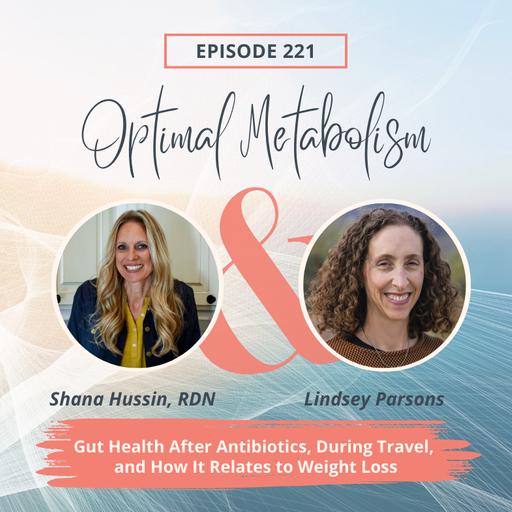 Episode 221- Gut Health After Antibiotics, During Travel, and How It Relates to Weight Loss with Lindsey Parsons