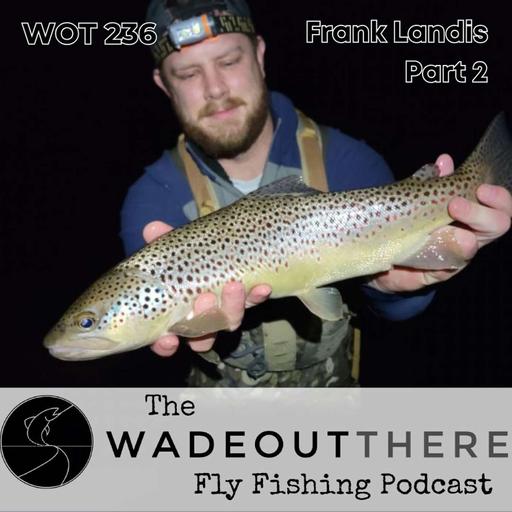 WOT 236: Frank Landis - Part 2. Night Tactics and Techniques in Pennsylvania’a Trout Streams