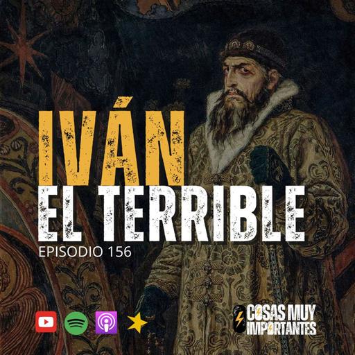 E156 • Iván el Terrible • Cosas Muy Importantes