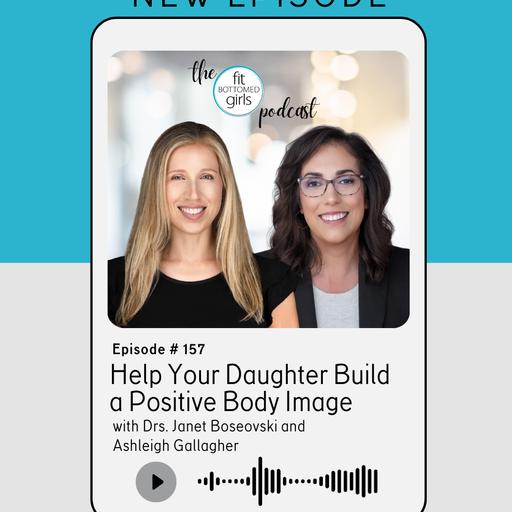 Ep 157: Help Your Daughter Build a Positive Body Image with Drs. Janet Boseovski and Ashleigh Gallagher