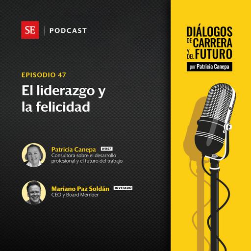 47: El liderazgo y la felicidad, con Mariano Paz Soldán