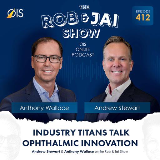 Industry Titans Talk Ophthalmic Innovation: Andrew Stewart & Anthony Wallace on the Rob & Jai Show