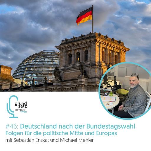 Grundsatz #46 Deutschland nach der Bundestagswahl – Folgen für die politische Mitte und Europas Stabilität - mit Sebastian Enskat und Michael Mehler