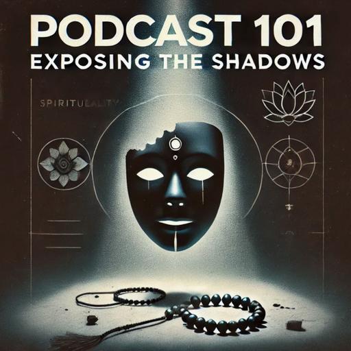 Podcast 101: Exposing the Shadows — Pseudo-Spirituality, Manipulation, and the Year of Truth