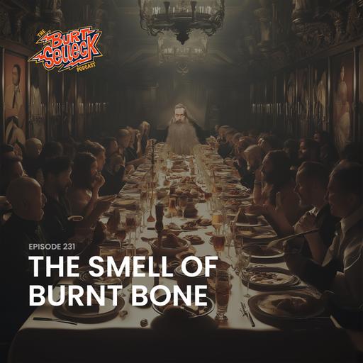 Episode 231 | The Smell of Burnt Bone