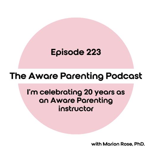 Episode 223: I'm celebrating 20 years as an Aware Parenting instructor