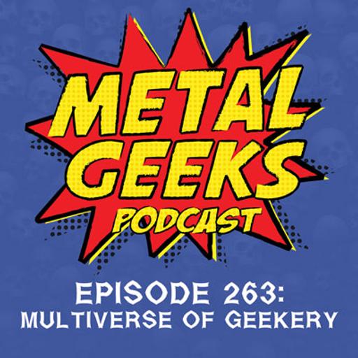 Metal Geeks 263: Multiverse of Geekery
