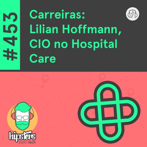 Carreiras: Lilian Hoffmann, CIO no Hospital Care – Hipsters Ponto Tech #453